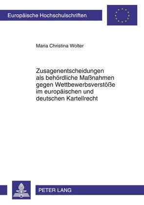 Zusagenentscheidungen als behördliche Maßnahmen gegen Wettbewerbsverstöße im europäischen und deutschen Kartellrecht von Wolter,  Maria Christina