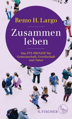 Zusammen leben. Das Fit-Prinzip für Gemeinschaft, Gesellschaft und Natur von Largo,  Remo H.