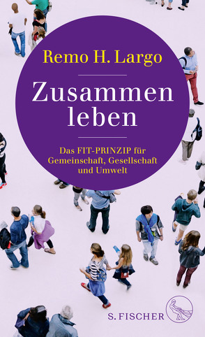 Zusammen leben. Das Fit-Prinzip für Gemeinschaft, Gesellschaft und Natur von Largo,  Remo H.