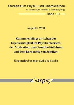 Zusammenhänge zwischen der Eigenständigkeit im Physikunterricht, der Motivation, den Grundbedürfnissen und dem Lernerfolg von Schülern von Wolf,  Angelika