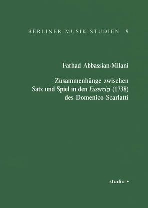 Zusammenhänge zwischen Satz und Spiel in den Essercizi (1738) des Domenico Scarlatti von Abbassian-Milani,  Farhad