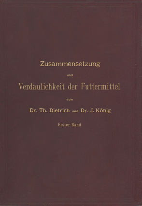 Zusammensetzung und Verdaulichkeit der Futtermittel. Nach vorhandenen Analysen und Untersuchungen zusammengestellt von Dietrich,  T., König,  J.