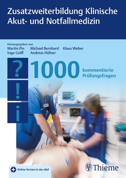Zusatzweiterbildung Klinische Akut- und Notfallmedizin – 1000 Fragen von Bernhard,  Michael, Gräff,  Ingo, Hüfner,  Andreas, Pin,  Martin, Weber,  Klaus
