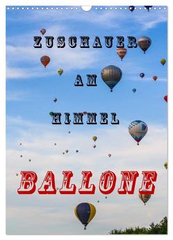 Zuschauer am Himmel – Ballone (Wandkalender 2024 DIN A3 hoch), CALVENDO Monatskalender von Kaster,  Nico-Jannis
