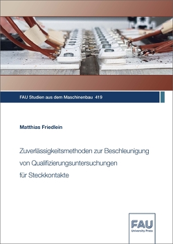 Zuverlässigkeitsmethoden zur Beschleunigung von Qualifizierungsuntersuchungen für Steckkontakte von Friedlein,  Matthias