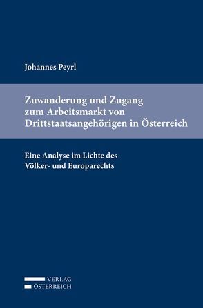 Zuwanderung und Zugang zum Arbeitsmarkt von Drittstaatsangehörigen in Österreich von Peyrl,  Johannes