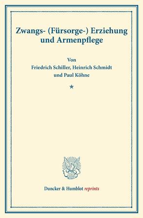 Zwangs- (Fürsorge-) Erziehung und Armenpflege. von Köhne,  Paul, Schiller,  Friedrich, Schmidt,  Heinrich