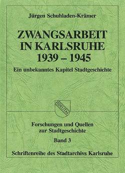 Zwangsarbeit in Karlsruhe 1939-1945 von Schuhladen-Krämer,  Jürgen