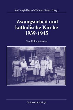 Zwangsarbeit und katholische Kirche 1939-1945 von Gieseking,  Erik, Hummel,  Karl-Joseph, Kösters,  Christoph