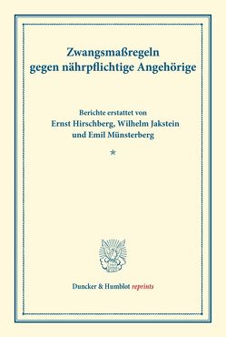 Zwangsmaßregeln gegen nährpflichtige Angehörige. von Hirschberg,  Ernst, Jakstein,  Wilhelm, Münsterberg,  Emil