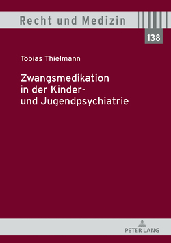 Zwangsmedikation in der Kinder- und Jugendpsychiatrie von Thielmann,  Tobias