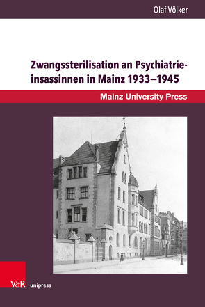 Zwangssterilisation an Psychiatrieinsassinnen in Mainz 1933–1945 von Völker,  Olaf