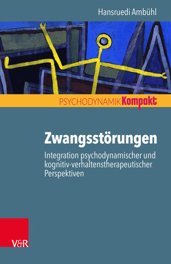 Zwangsstörungen – Integration psychodynamischer und kognitiv-verhaltenstherapeutischer Perspektiven von Ambühl,  Hansruedi