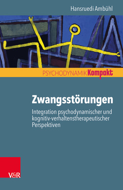 Zwangsstörungen – Integration psychodynamischer und kognitiv-verhaltenstherapeutischer Perspektiven von Ambühl,  Hansruedi