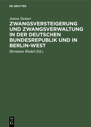 Zwangsversteigerung und Zwangsverwaltung in der Deutschen Bundesrepublik und in Berlin-West von Riedel,  Hermann, Steiner,  Anton