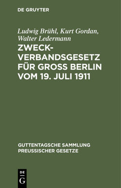 Zweckverbandsgesetz für Groß Berlin vom 19. Juli 1911 von Brühl,  Ludwig, Gordan,  Kurt, Ledermann,  Walter