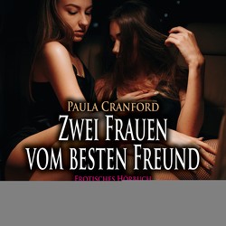 Zwei Frauen vom besten Freund | Erotik Audio Story | Erotisches Hörbuch Audio CD von Cranford,  Paula, Fengler,  Maike Luise