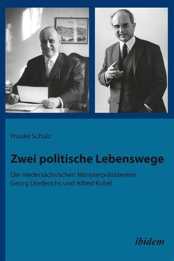 Zwei politische Lebenswege. Die niedersächsischen Ministerpräsidenten Georg Diederichs und Alfred Kubel von Schulz,  Frauke