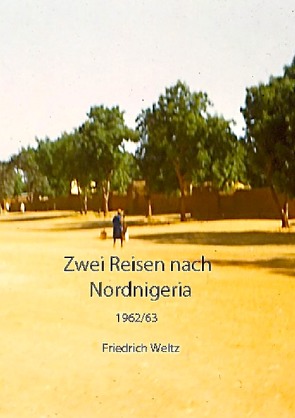 ZWEI REISEN NACH NORDNIGERIA 1962/3 von Weltz,  Prof. Dr. Friedrich