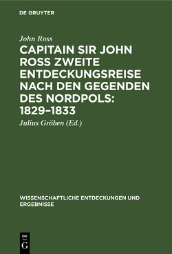 Capitain Sir John Ross zweite Entdeckungsreise nach den Gegenden des Nordpols: 1829–1833 von Gröben,  Julius, Ross,  John