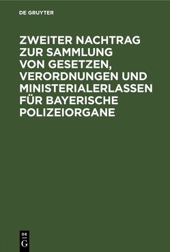 Zweiter Nachtrag zur Sammlung von Gesetzen, Verordnungen und Ministerialerlassen für Bayerische Polizeiorgane