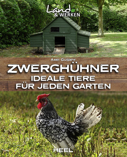 Zwerghühner: Ideale Tiere für jeden Garten von Gutjahr,  Axel