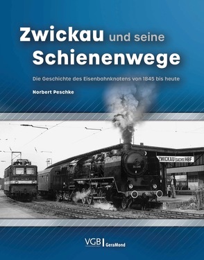 Zwickau und seine Schienenwege von Peschke,  Norbert