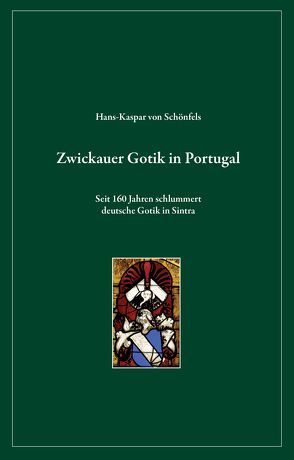 Zwickauer Gotik in Portugal von Kühn,  Michael, v.Schönfels,  Falk, v.Schönfels,  Hans-Kaspar