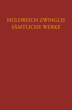 Zwingli, Sämtliche Werke. Autorisierte historisch-kritische Gesamtausgabe von Zwingli,  Ulrich