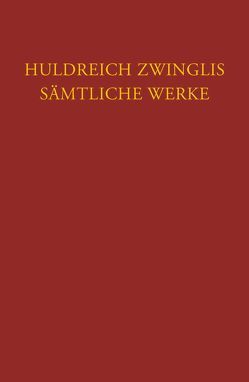 Zwingli, Sämtliche Werke. Autorisierte historisch-kritische Gesamtausgabe von Büsser,  Fritz, Egli,  Emil, Staedtke,  Joachim, Zwingli,  Ulrich