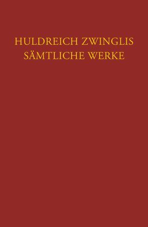 Zwingli, Sämtliche Werke. Autorisierte historisch-kritische Gesamtausgabe von Büsser,  Fritz, Egli,  Emil, Staedtke,  Joachim, Zwingli,  Ulrich