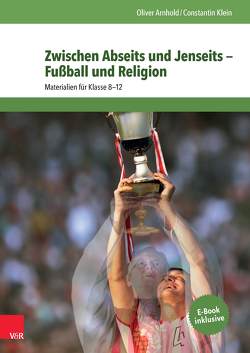 Zwischen Abseits und Jenseits — Fußball und Religion von Arnhold,  Oliver, Kadel,  David, Klein,  Constantin