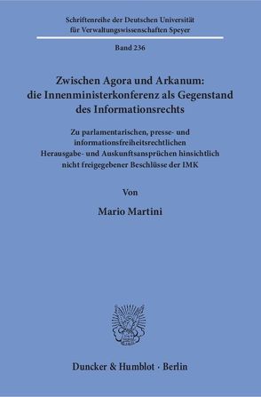 Zwischen Agora und Arkanum: die Innenministerkonferenz als Gegenstand des Informationsrechts. von Martini,  Mario