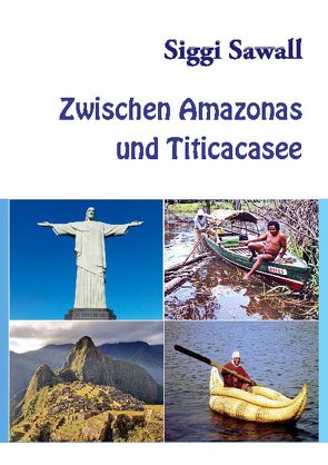 Zwischen Amazonas und Titicacasee von Sawall,  Siggi