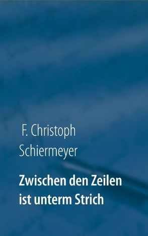 Zwischen den Zeilen ist unterm Strich von Schiermeyer,  F. Christoph
