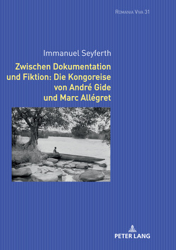 Zwischen Dokumentation und Fiktion: Die Kongoreise von André Gide und Marc Allégret von Seyferth,  Immanuel