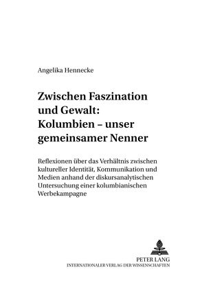 Zwischen Faszination und Gewalt: – Kolumbien – unser gemeinsamer Nenner von Hennecke,  Angelika