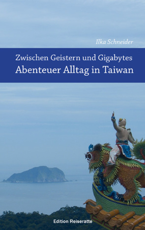 Zwischen Geistern und Gigabytes – Abenteuer Alltag in Taiwan von Schneider,  Ilka