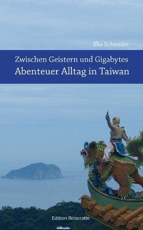 Zwischen Geistern und Gigabytes – Abenteuer Alltag in Taiwan von Schneider,  Ilka