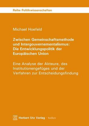 Zwischen Gemeinschaftsmethode und Intergouvernementalismus: Die Entwicklungspolitik der Europäischen Union von Hoefeld,  Michael