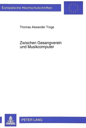 Zwischen Gesangverein und Musikcomputer von Troge,  Thomas A