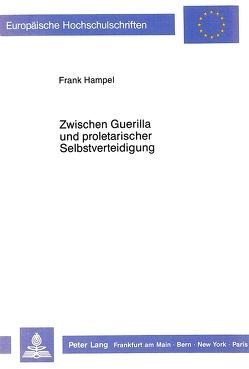 Zwischen Guerilla und proletarischer Selbstverteidigung von Hampel,  Frank
