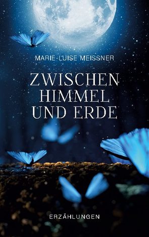 Zwischen Himmel und Erde – Erzählungen von Meißner,  Marie-Luise