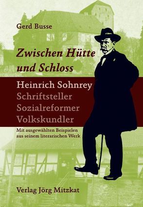 Zwischen Hütte und Schloss. Heinrich Sohnrey – Schriftsteller – Sozialreformer – Volkskundler von Busse,  Gerd, Sohnrey,  Heinrich