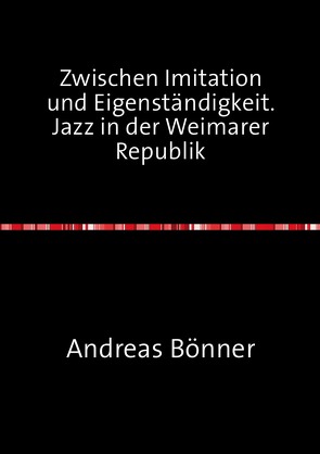 Zwischen Imitation und Eigenständigkeit. Jazz in der Weimarer Republik von Bönner,  Andreas