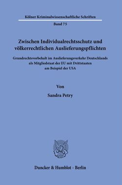 Zwischen Individualrechtsschutz und völkerrechtlichen Auslieferungspflichten. von Petry,  Sandra