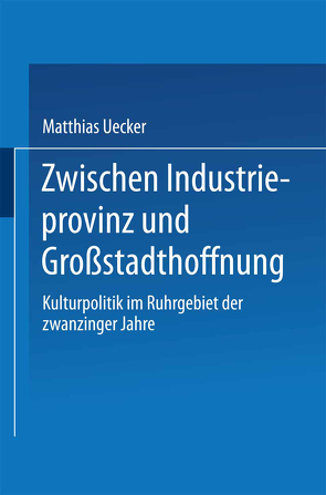Zwischen Industrieprovinz und Großstadthoffnung von Uecker,  Matthias