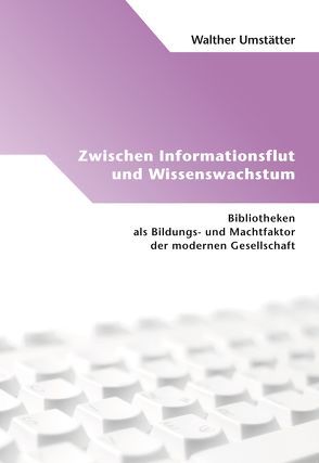 Zwischen Informationsflut und Wissenswachstum von Umstätter,  Walther