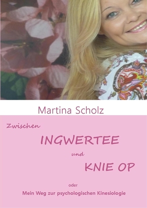Zwischen Ingwertee und Knie OP von Scholz,  Martina