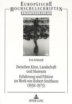 Zwischen Kino, Landschaft und Museum- Erfahrung und Fiktion im Werk von Robert Smithson (1938-1973) von Schmidt,  Eva